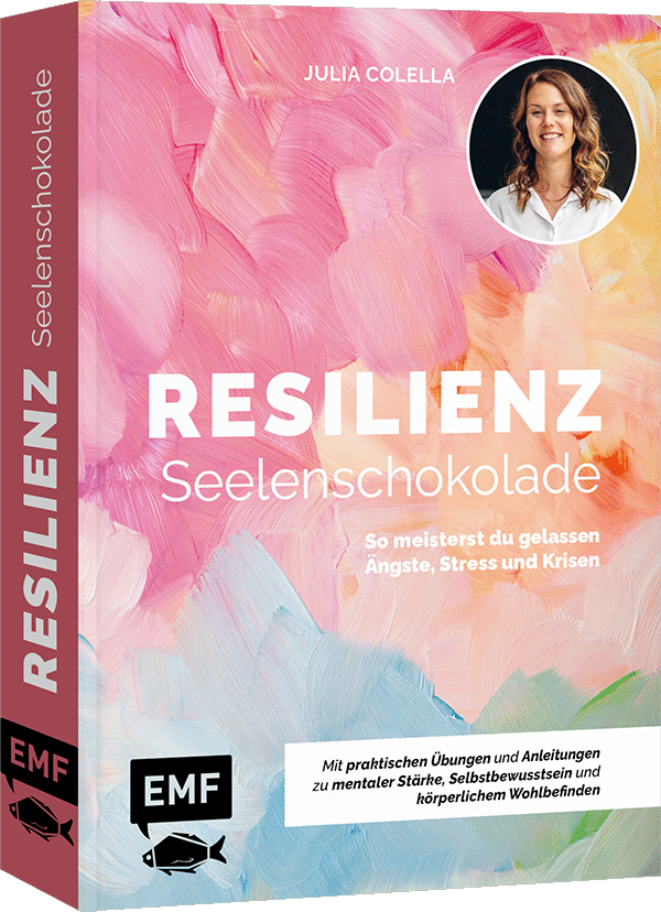 Resilienz – Seelenschokolade: Der Weg zu mentaler Stärke, Selbstbewusstsein und körperlichem Wohlbefinden 