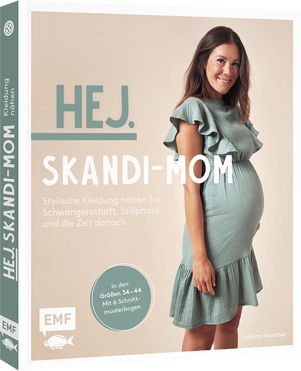 Hej. Skandi-Mom – Stylische Kleidung nähen für Schwangerschaft, Stillphase und die Zeit danach