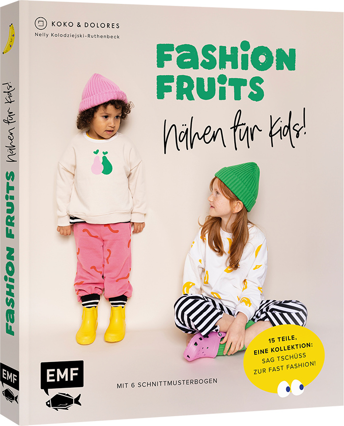  Fashion Fruits – Nähen für Kids! 15 Teile, eine Kollektion: Sag Tschüss zur Fast Fashion! 