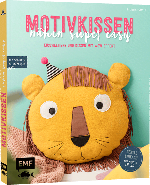 Motivkissen nähen super easy – Kuscheltiere und Kissen mit Wow-Effekt – Genial einfach: Alle Modelle in 2D