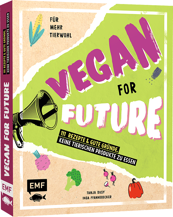 Vegan for Future – 111 Rezepte & gute Gründe, keine tierischen Produkte zu essen